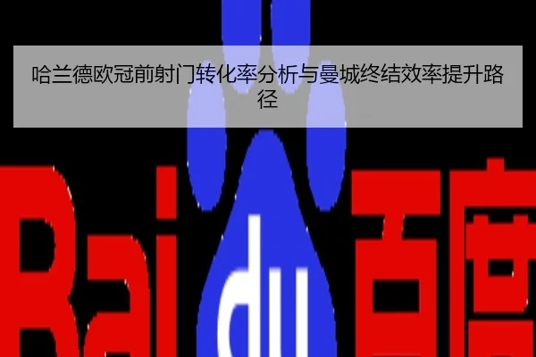 哈兰德欧冠前射门转化率分析与曼城终结效率提升路径
